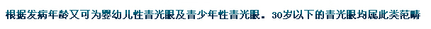 根據發(fā)病年齡又可為嬰幼兒性青光眼及青少年性青光眼。30歲以下的青光眼均屬此類(lèi)范疇。